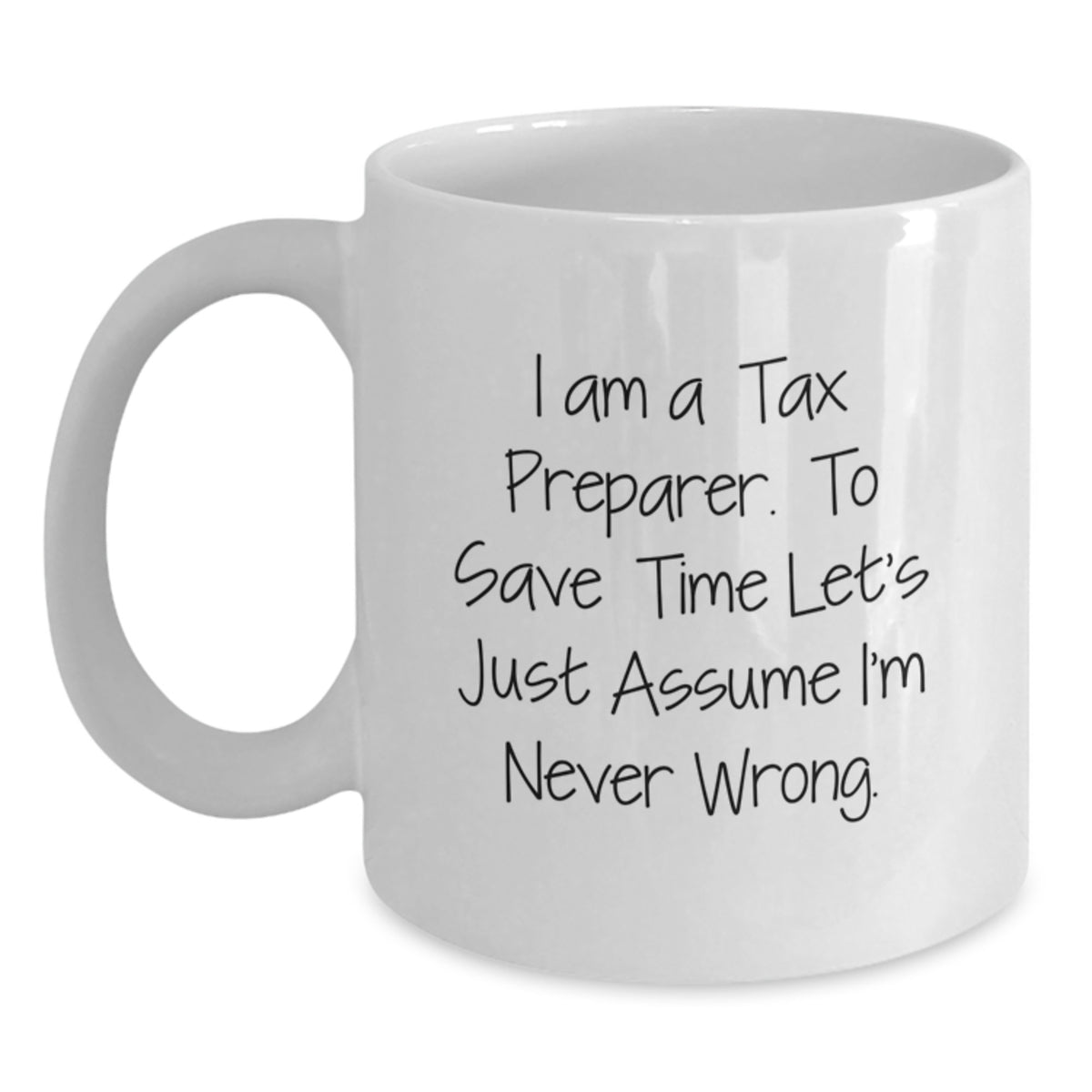Funny Tax Preparer Gifts for Him - White Coffee Mug, 'I Am A Tax Preparer. To Save Time Let's Just Assume I'm Never Wrong.' - Unique Christmas Unique Gifts from Friends to Men - Main