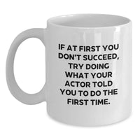Load image into Gallery viewer, Funny Actor Gifts for Men from Friends, White Coffee Mug with &#39;If At First You Don&#39;t Succeed, Try Doing What Your Actor Told You To Do The First Time.&#39;, Unique Christmas Unique Gifts - Main
