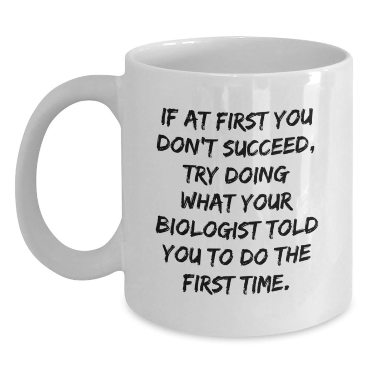 Funny Biologist Gifts - 'If At First You Don't Succeed, Try Doing What Your Biologist Told You To Do The First Time.' White Coffee Mug for Birthday Unique Gifts from Friends to Biologist - Main