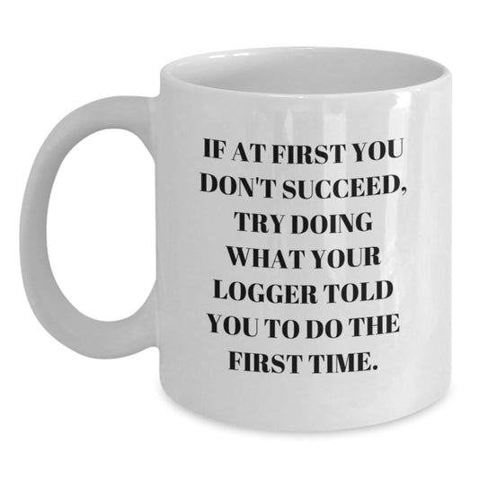 Funny Logger Quotes White Coffee Mug, Gifts from Men to Women Friends on Mother's Day, White Ceramic Mug, 11oz or 15oz Capacity, Logger Enthusiast Gift - Main