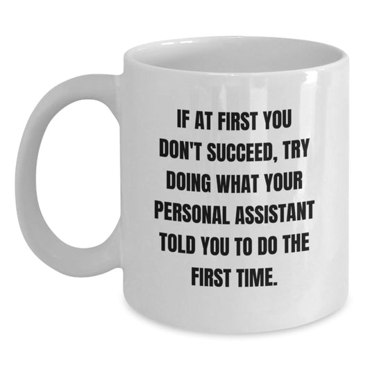Funny Personal Assistant Gifts from Friends, Coworkers, or Family - If At First You Don't Succeed, Try Doing What Your Personal Assistant Told You To Do The First Time. White Coffee Mug for Birthday - Main