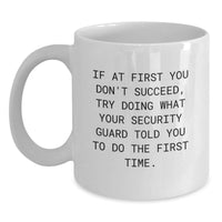Load image into Gallery viewer, Funny Security Guard Gifts from Friends - White Coffee Mug for Birthday, &#39;If At First You Don&#39;t Succeed, Try Doing What Your Security Guard Told You To Do The First Time.&#39; - Main
