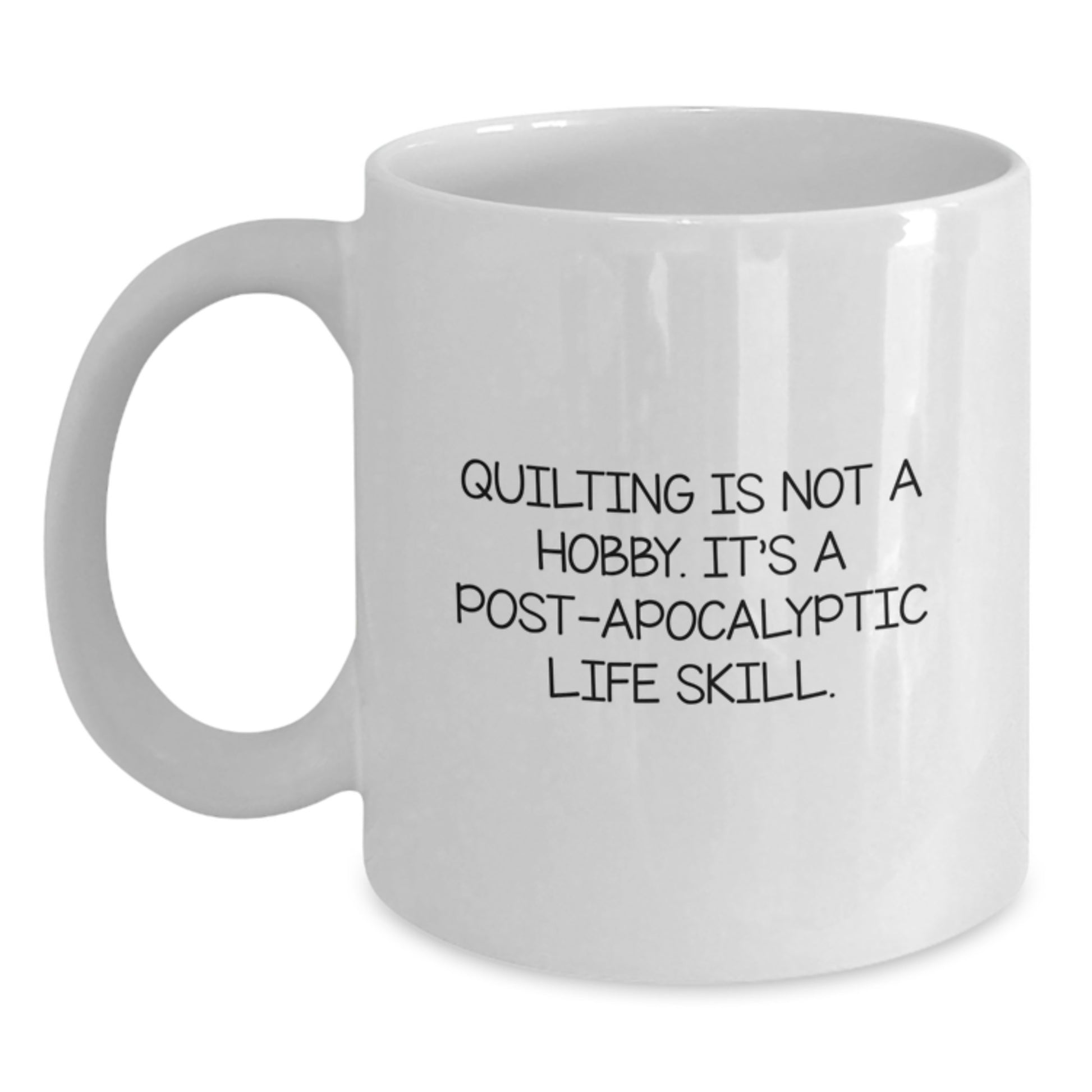 Quilting Enthusiasts Gifts from Friends Unique White Coffee Mugs for Women, 'Quilting Is Not A Hobby. It's A Post-apocalyptic Life Skill.', Birthday Unique Gifts - Main