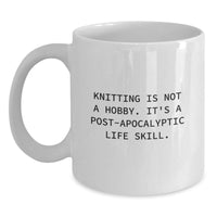 Load image into Gallery viewer, Funny Knitting Gifts for Men Women Friends - White Coffee Mug - Knitting Is Not A Hobby. It's A Post-apocalyptic Life Skill. - Christmas Unique Gifts from Friends to Family - Main
