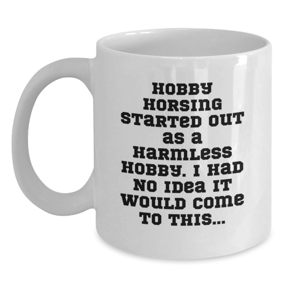 Funny Hobby Horsing Started Out As A Harmless Hobby Gifts from Friends, White Coffee Mug for Christmas Unique Gifts, Hobby Horsing Enthusiasts, White Ceramic Mug with 11oz or 15oz Capacity - Main