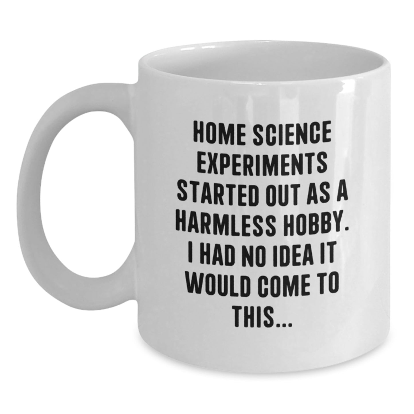 Funny Home Science Experiments Gifts for Him or Her, White Coffee Mug with Inspirational Quote Started Out As A Harmless Hobby - Main