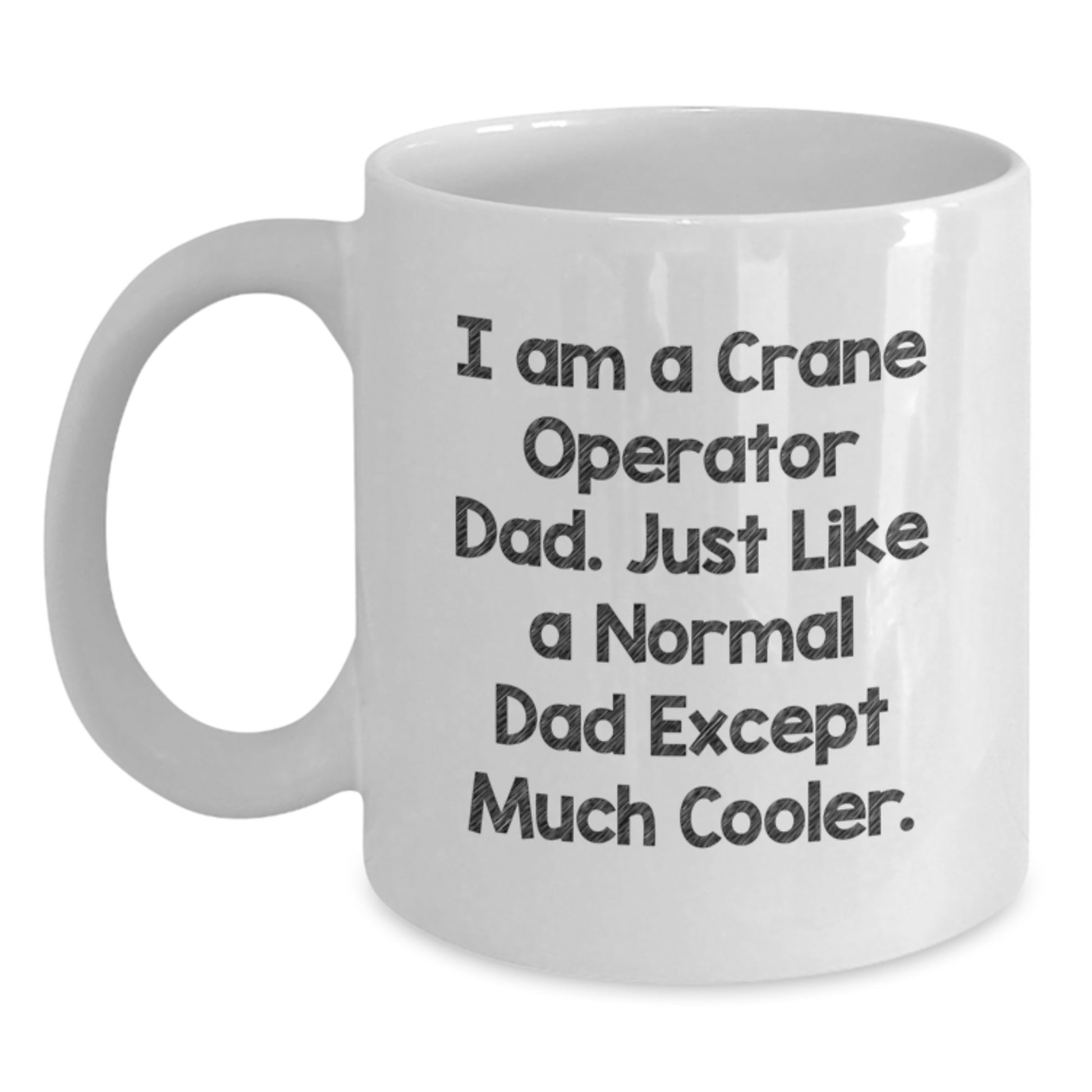 Funny Crane Operator Gifts for Dad Birthday Unique White Coffee Mugs from Family - I Am A Crane Operator Dad. Just Like A Normal Dad Except Much Cooler. - Main