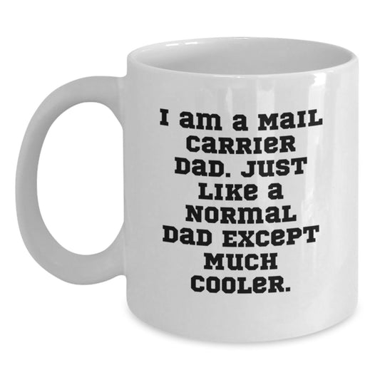 Gifts from Family, Unique Birthday Unique Gifts for Mail Carrier Dad, White Coffee Mug with Funny Quote - 'I Am A Mail Carrier Dad. Just Like A Normal Dad Except Much Cooler.' - Main