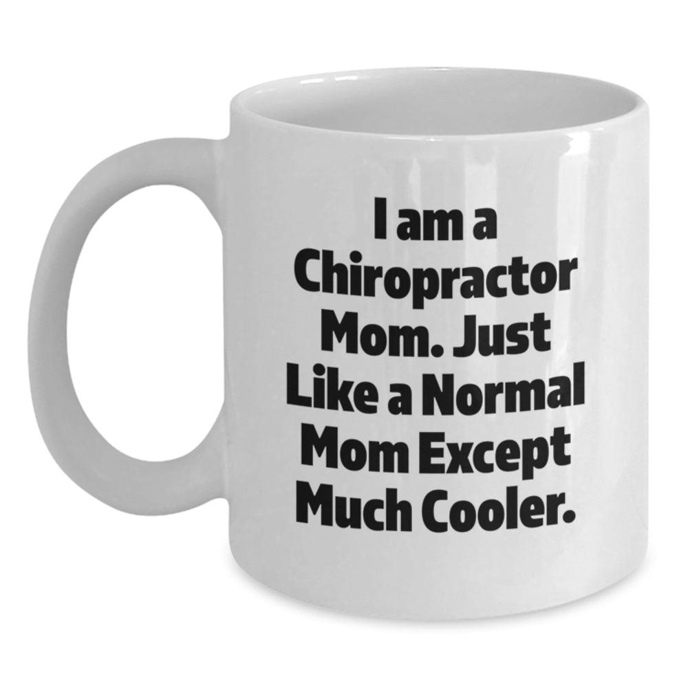 Chiropractor Mom's Funny White Coffee Mug, Gifts from Family, Unique Birthday Unique Gifts for Chiropractor Friends, I Am A Chiropractor Mom. Just Like A Normal Mom Except Much Cooler. - Main