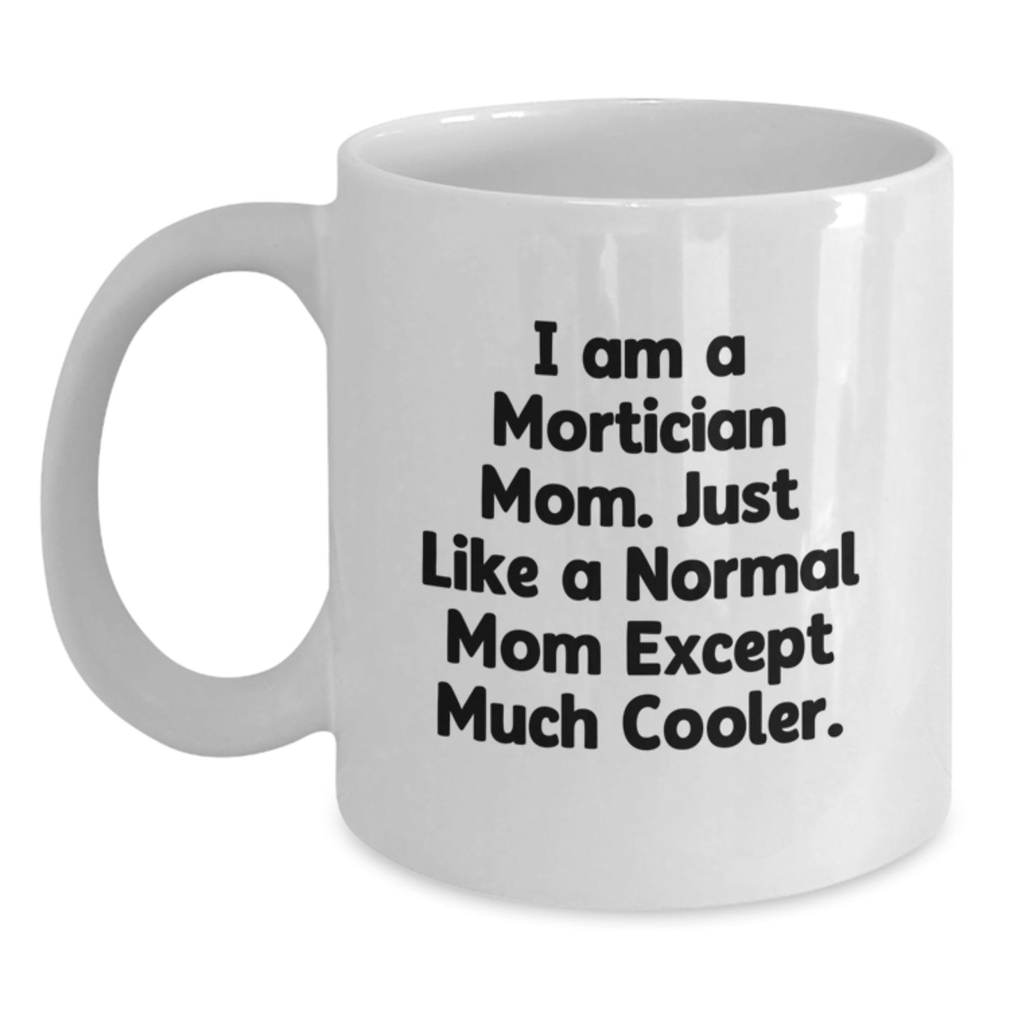 Funny Mortician Mom Gift - I Am A Mortician Mom White Coffee Mug - Unique Mother's Day Unique Gifts from Friends, Family to Mortician Women, Men - Main