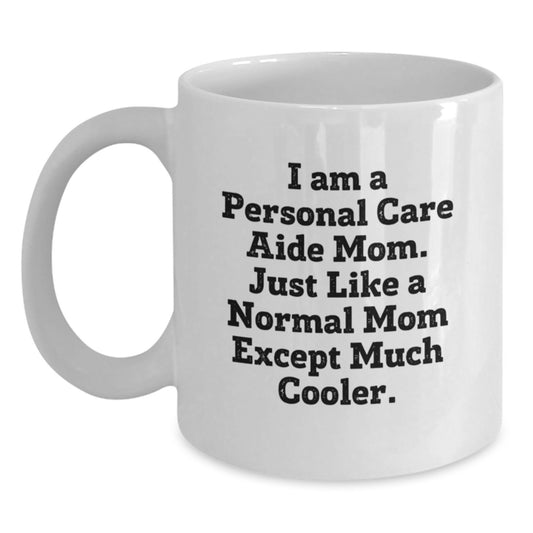 Funny Personal Care Aide Mom Gifts for Women - Valentine's Unique Gifts from Mom - White Coffee Mug, Quote: 'I Am A Personal Care Aide Mom...' - Main