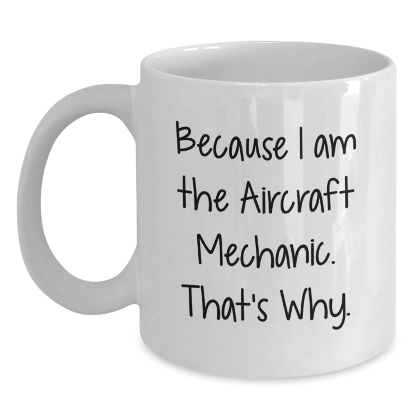 Funny Gifts from Friends to Aircraft Mechanic, Unique Birthday Idea, White Coffee Mug with 'Because I Am The Aircraft Mechanic. That's Why.' Quote - Main