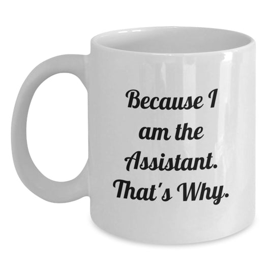 Funny Assistant White Coffee Mug, Gifts for Assistant from Friends and Family, Because I Am The Assistant. That's Why. - Main