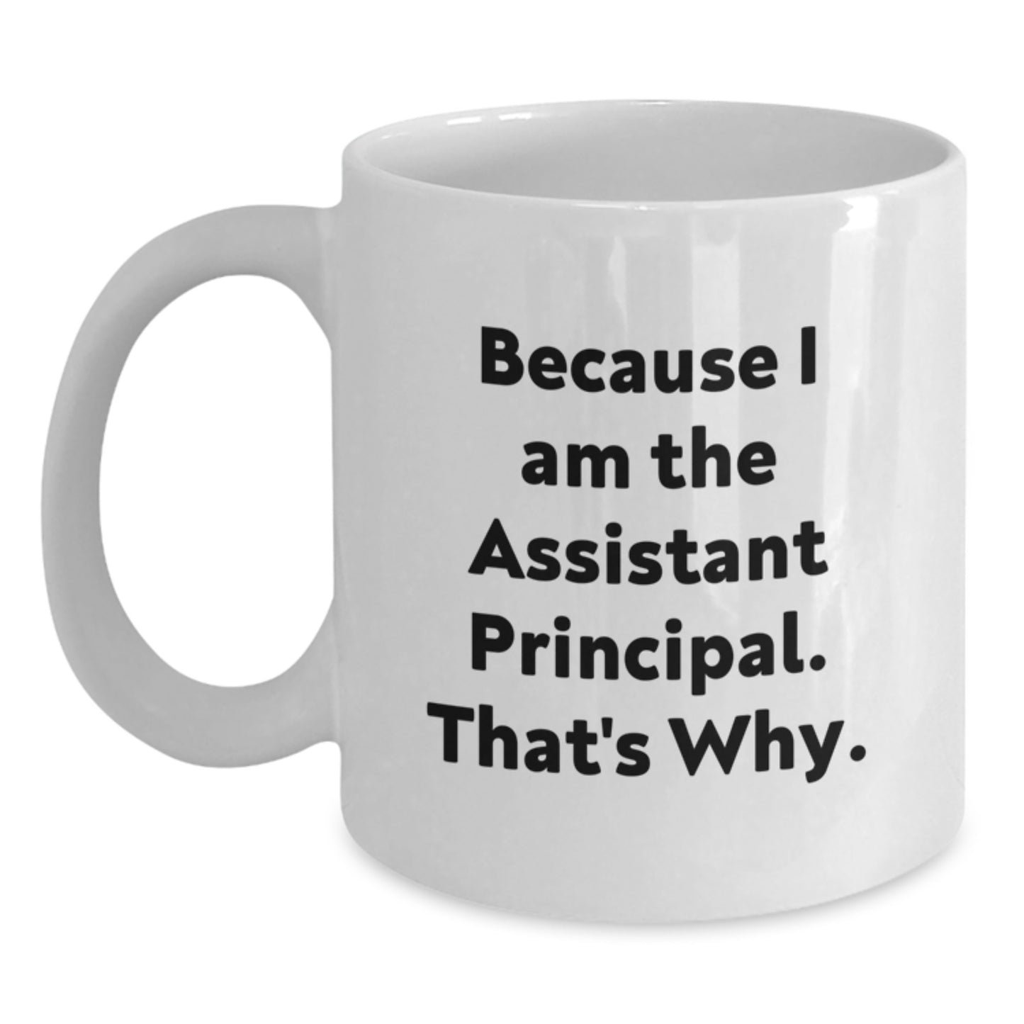 Funny Assistant Principal Gifts for Men - Because I Am The Assistant Principal. That's Why. White Coffee Mug Gifts from Family - Main