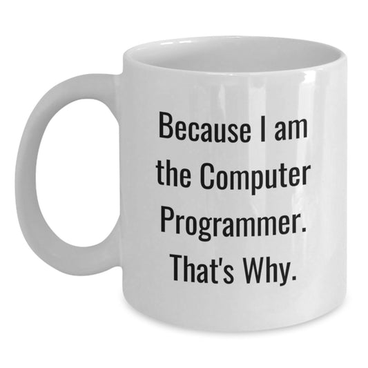 Funny Computer Programmer White Coffee Mug Gifts from Men to Friends, Unique Valentine's Gifts for Him, White Ceramic Mug with 'Because I Am The Computer Programmer. That's Why.' Quote - Main