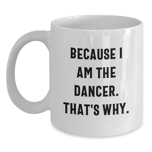 Funny Dancer Gifts from Friends - Because I Am The Dancer. That's Why. White Coffee Mug 11oz or 15oz Birthday Unique - Main