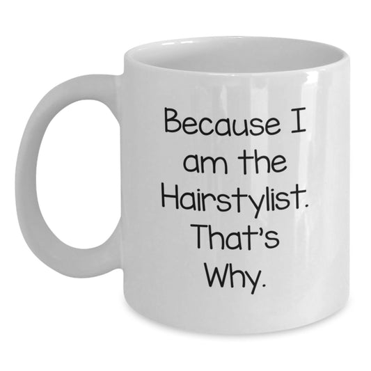 Funny Hairstylist Gifts from Men for Mother's Day White Coffee Mug - Because I Am The Hairstylist. That's Why. Unique Mugs for Women, Friends, Coworkers, Family - 11oz or 15oz Ceramic Mug - Main