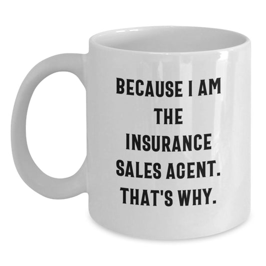 Funny Insurance Sales Agent Gifts from Men to Women for Mother's Day - White Coffee Mug - 'Because I Am The Insurance Sales Agent. That's Why.' - Main