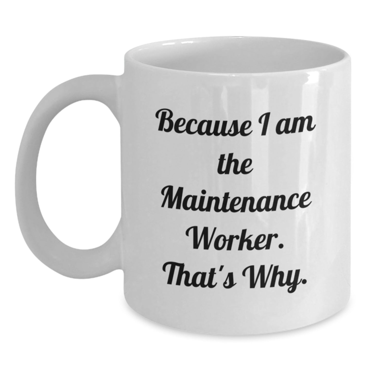 Funny Maintenance Worker Gift for Men, Birthday Unique Gifts from Family to Maintenance Worker, White Coffee Mug with Because I Am The Maintenance Worker. That's Why. - Main