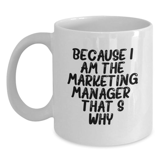 Funny Marketing Manager Gifts for Women - White Coffee Mug - Because I Am The Marketing Manager That's Why, Valentine's Unique Gifts from Wife to Husband - Main