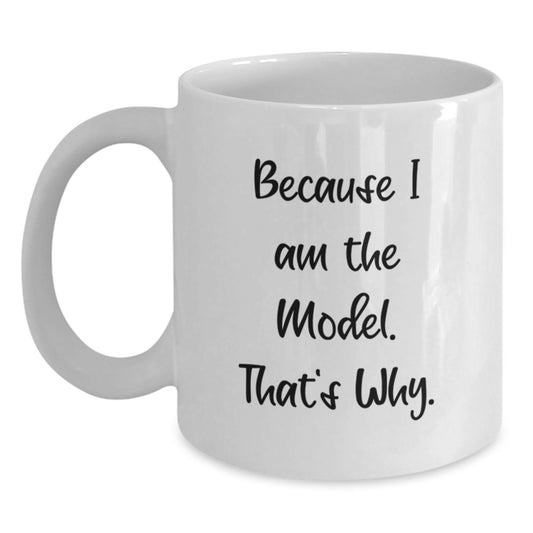 Funny Model Gifts from Friends, Birthday Unique White Coffee Mugs with 'Because I Am The Model. That's Why.' Quote, 11oz or 15oz Capacity, Ceramic, Microwave and Dishwasher Safe - Main