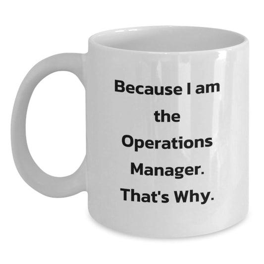 Funny Operations Manager Gifts, White Coffee Mug, Gifts for Operations Manager, Because I Am The Operations Manager. That's Why. - Gifts from Men - Main