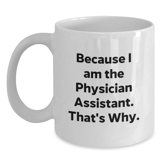Funny Physician Assistant Gifts, White Coffee Mugs, Because I Am The Physician Assistant. That's Why., Gifts for Physician Assistant, Unique Mother's Day Unique Gifts from Family - Main