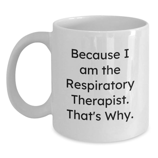 Funny Respiratory Therapist Gifts from Friends for Birthday, White Coffee Mug, 'Because I Am The Respiratory Therapist. That's Why.' - Main
