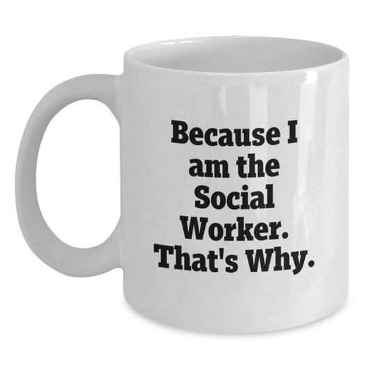 Gifts from Family for Social Worker, Funny White Coffee Mug, Because I Am The Social Worker. That's Why. - Main