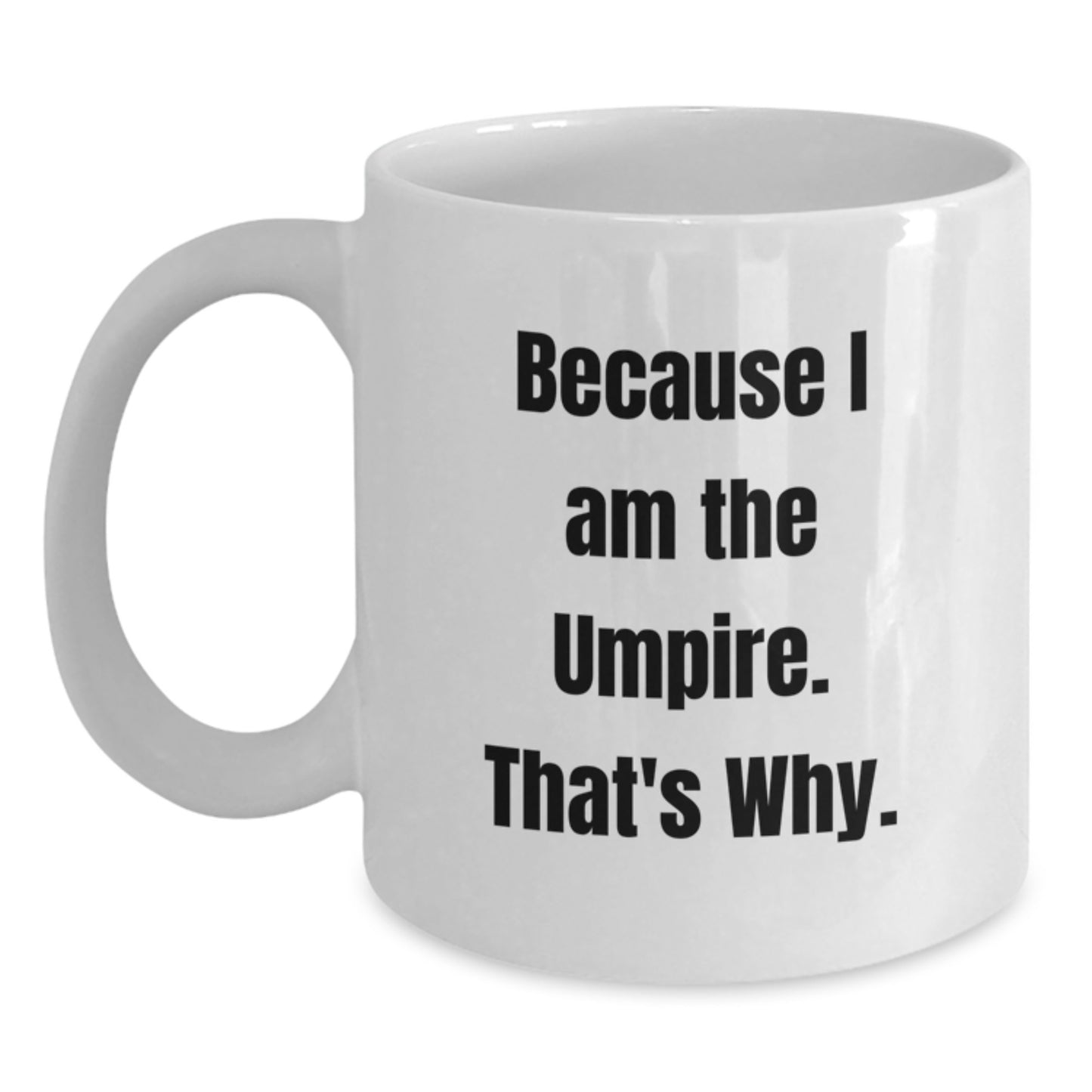 Funny Umpire Gifts for Umpire Enthusiasts White Coffee Mug, Gifts from Men, Birthday Unique Gifts for Him, Because I Am The Umpire. That's Why. - Main
