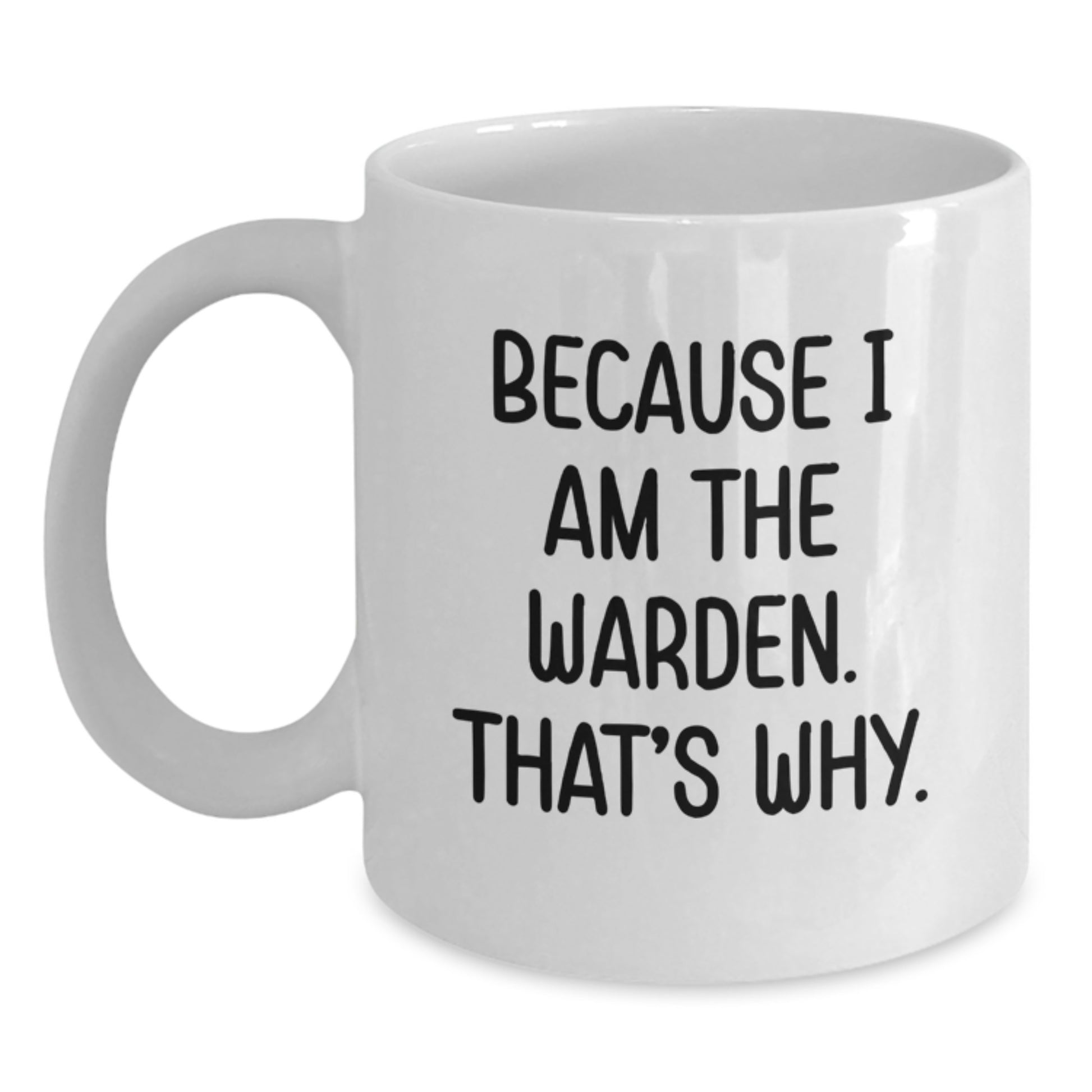 Funny Warden Coffee Mug Gifts for Men Friends Family - Because I Am The Warden That's Why White Coffee Mug - Main