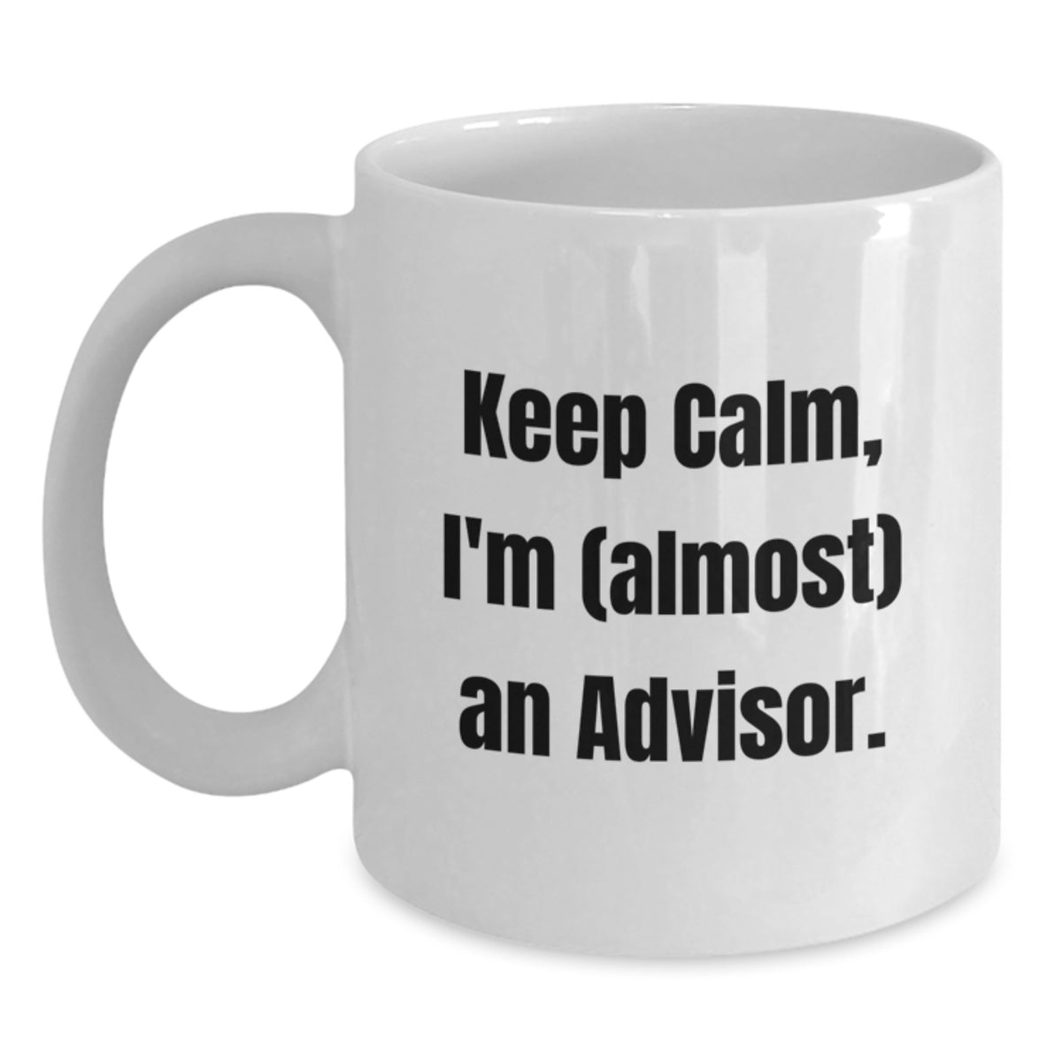 Funny Advisor Gifts for Men, Women or Coworkers - White Coffee Mug - Keep Calm, I'm (almost) An Advisor. Christmas Unique Gift - Main
