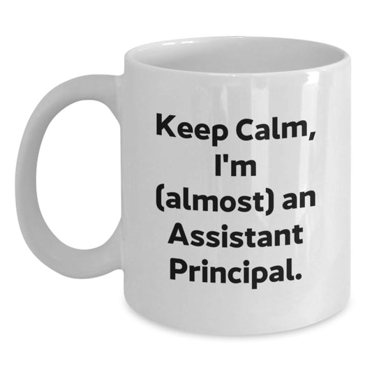 Funny Gifts for Assistant Principal, Valentine's Unique Mugs, White Coffee Mug, Keep Calm I'm Almost An Assistant Principal. - Main