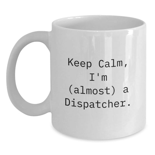 Funny Dispatcher Gifts from Men, White Coffee Mugs for Dispatcher, 'Keep Calm I'm almost a Dispatcher' Mother's Day Unique Gifts - Main