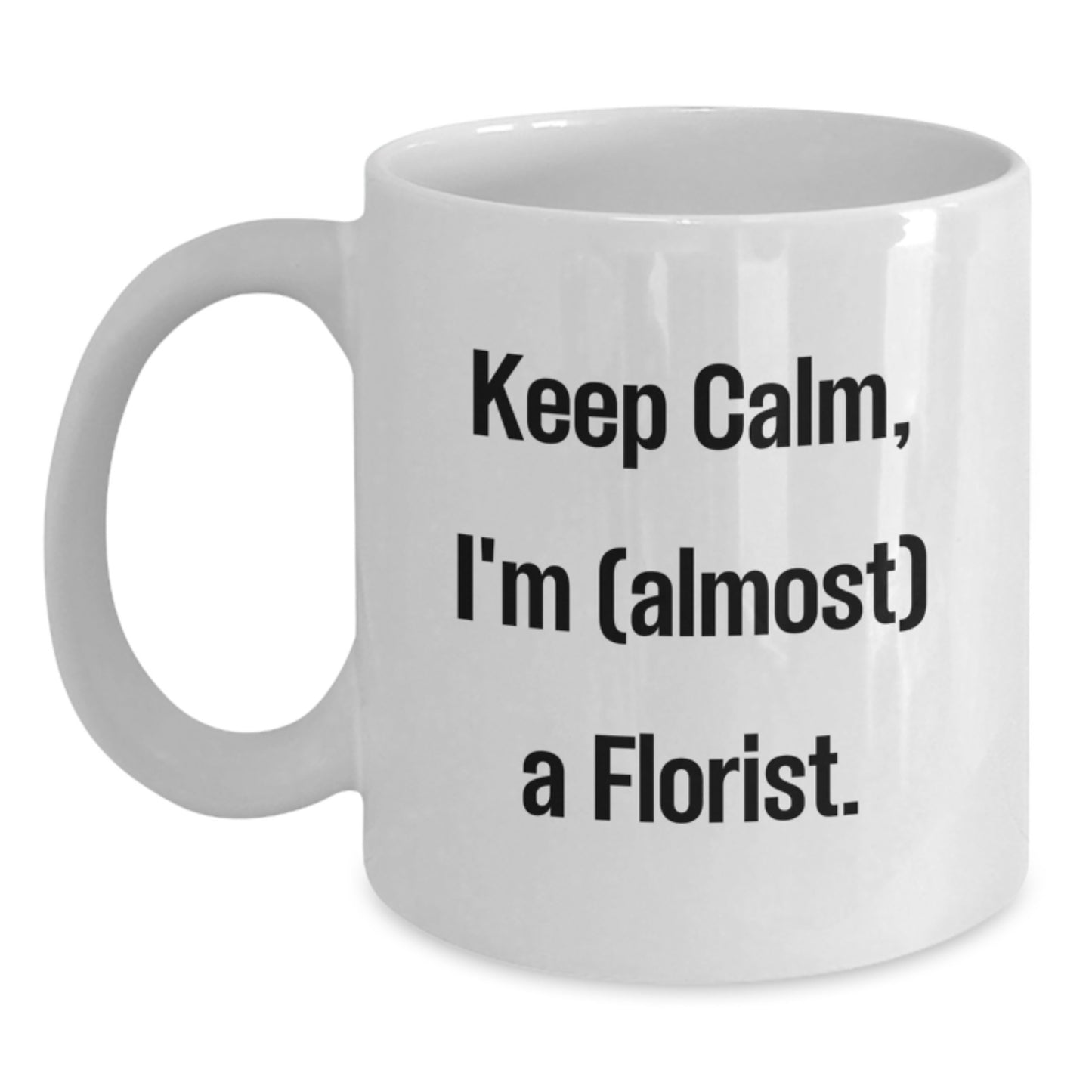Florist Funny Gifts from Friends to Florist, White Coffee Mug, Keep Calm I'm Almost A Florist Birthday Unique Gifts - Main