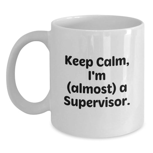 Funny Supervisor Gifts from Mom to Daughter White Coffee Mug Keep Calm I'm almost A Supervisor, Perfect Birthday or Mother's Day Present for Women Supervisors, White Ceramic Mug 11oz or 15oz - Main