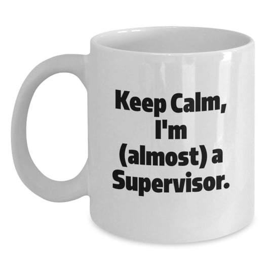 Funny Supervisor Gifts for Men - White Coffee Mug, Keep Calm I'm (Almost) A Supervisor - Gifts from Friends and Family on Mother's Day - Main