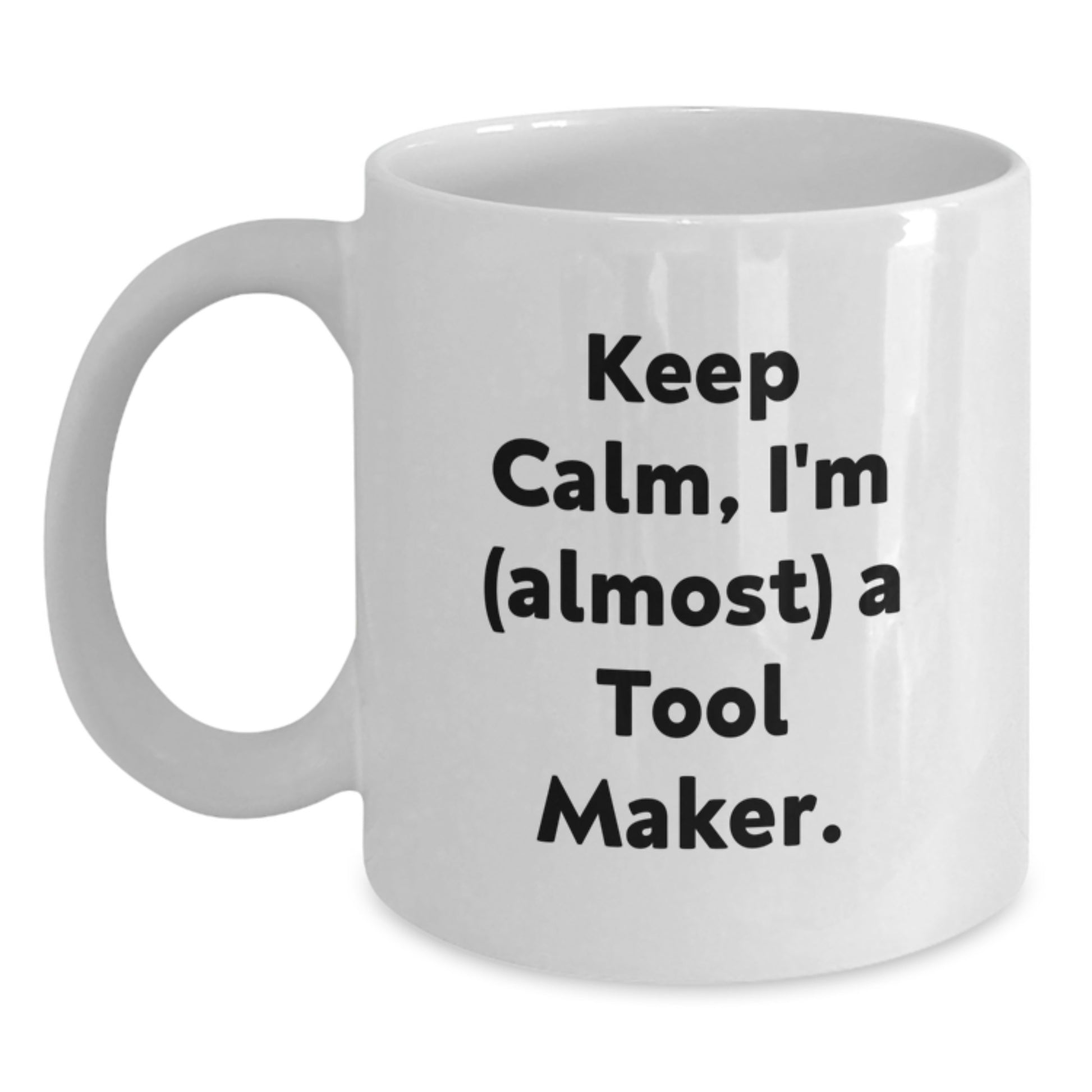 Funny Tool Maker White Coffee Mug Keeps Calm I'm almost a Tool Maker Gift for Mom on Mother's Day - Main