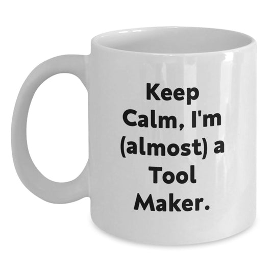 Funny Tool Maker White Coffee Mug Keeps Calm I'm almost a Tool Maker Gift for Mom on Mother's Day - Main