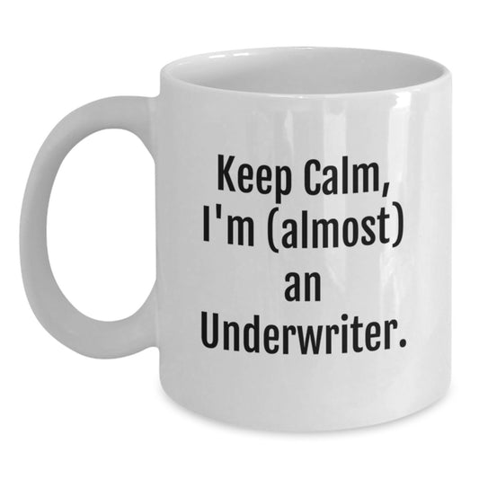 Funny Underwriter Gifts, White Coffee Mug for Underwriter, Keep Calm I'm almost An Underwriter White Ceramic Mug, Birthday Unique Gifts from Friends to Underwriter - Main