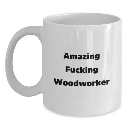 Funny Woodworker Gifts for Men, Birthday Unique Woodworker Mugs, Amazing F--king Woodworker Coffee Mug, Gifts from Men to Woodworker Friends - Main
