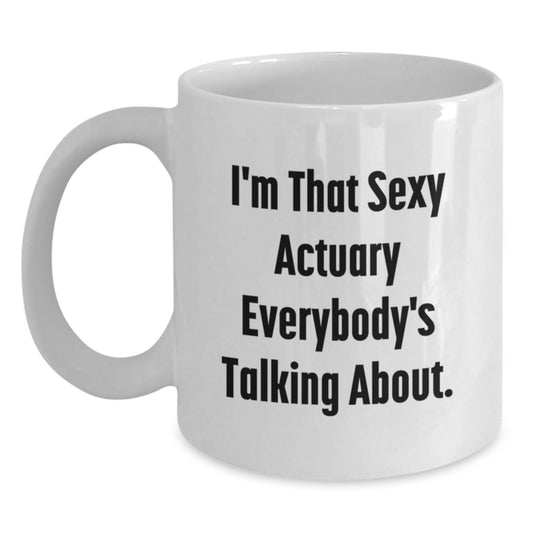 Funny Actuary Gifts from Friends - I'm That Sexy Actuary Everybody's Talking About White Coffee Mug, 11oz or 15oz Capacity, Unique Mother's Day Unique Gift for Actuaries, White Ceramic Mug - Main