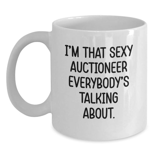 Funny Auctioneer Gifts for Men, Unique Birthday Unique Gifts from Friends, White Coffee Mug with I'm That Sexy Auctioneer Everybody's Talking About. - Main