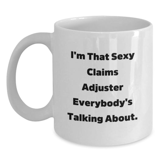 Funny Claims Adjuster White Coffee Mug Gifts for Claims Adjuster - I'm That Sexy Claims Adjuster Everybody's Talking About., Unique Mother's Day Unique Gifts from Friends to Claims Adjuster - Main