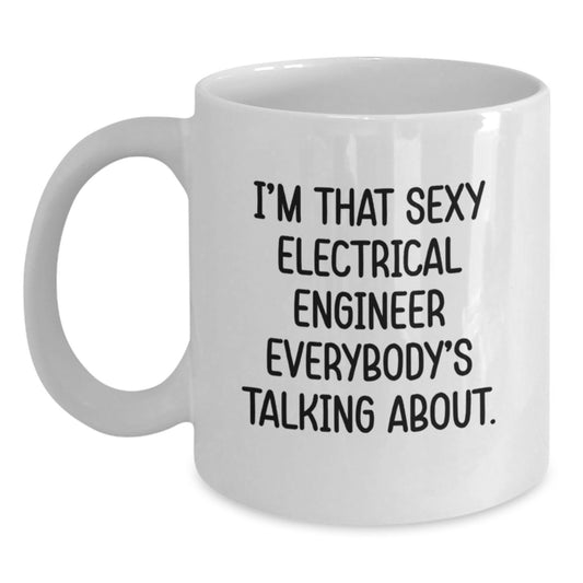 Funny Electrical Engineer Gifts from Men - I'm That Sexy Electrical Engineer Everybody's Talking About. White Coffee Mug for Mother's Day Unique Gifts - Main