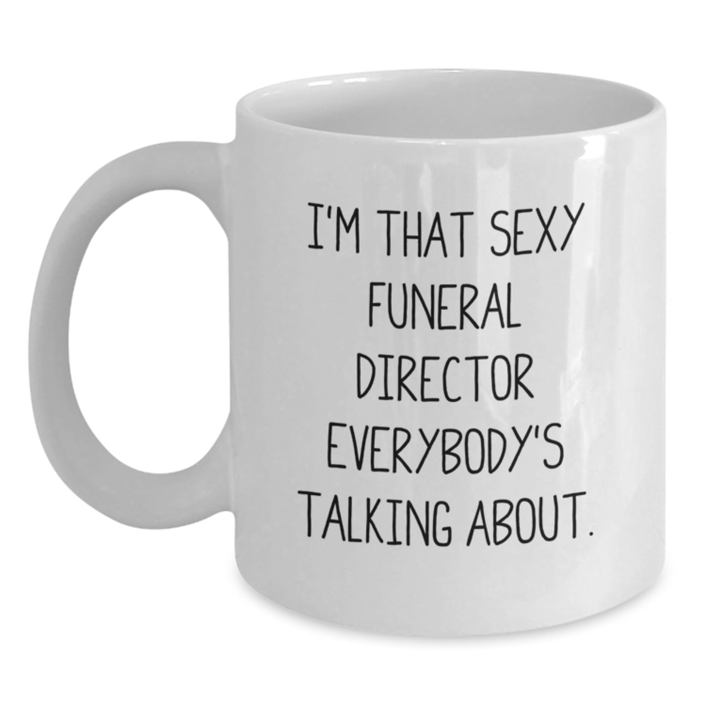 Sexy Funeral Director Funny Quote White Coffee Mug, Birthday Unique Gifts from Men, Women, Friends, or Coworkers to Funeral Director, Funny Coffee Mugs for Men, Women, and Friends - Main