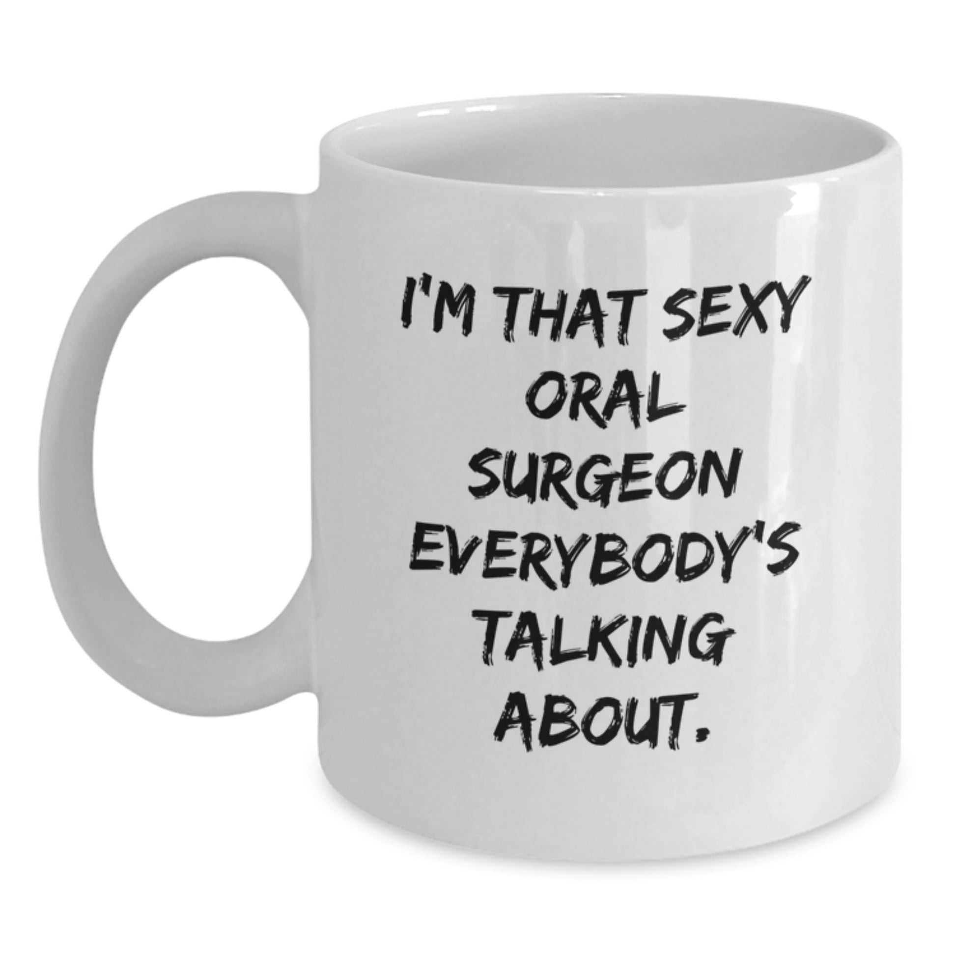 Funny Gifts from Men for Oral Surgeon Mother's Day White Coffee Mug - I'm That Sexy Oral Surgeon Everybody's Talking About. - Main