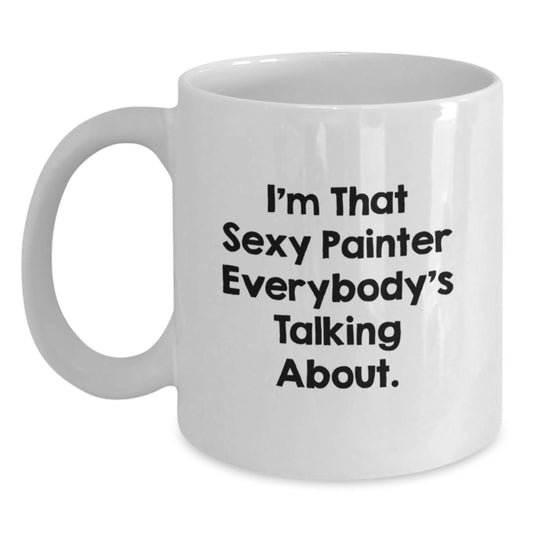 Funny Painter Gifts from Men to Women Friends and Family, Mother's Day Unique White Coffee Mugs with I'm That Sexy Painter Everybody's Talking About. - Main