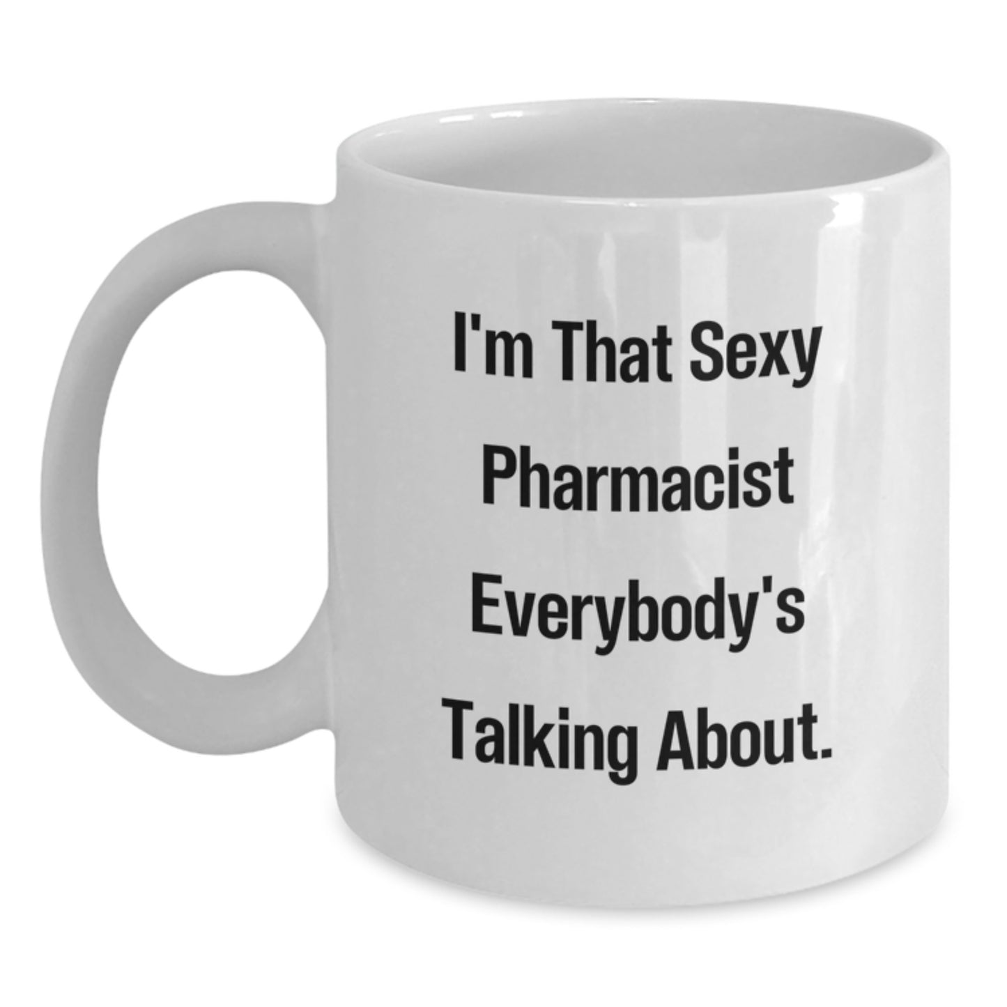 Funny Pharmacist Gifts from Mom - I'm That Sexy Pharmacist Everybody's Talking About. White Coffee Mug for Mom - Main