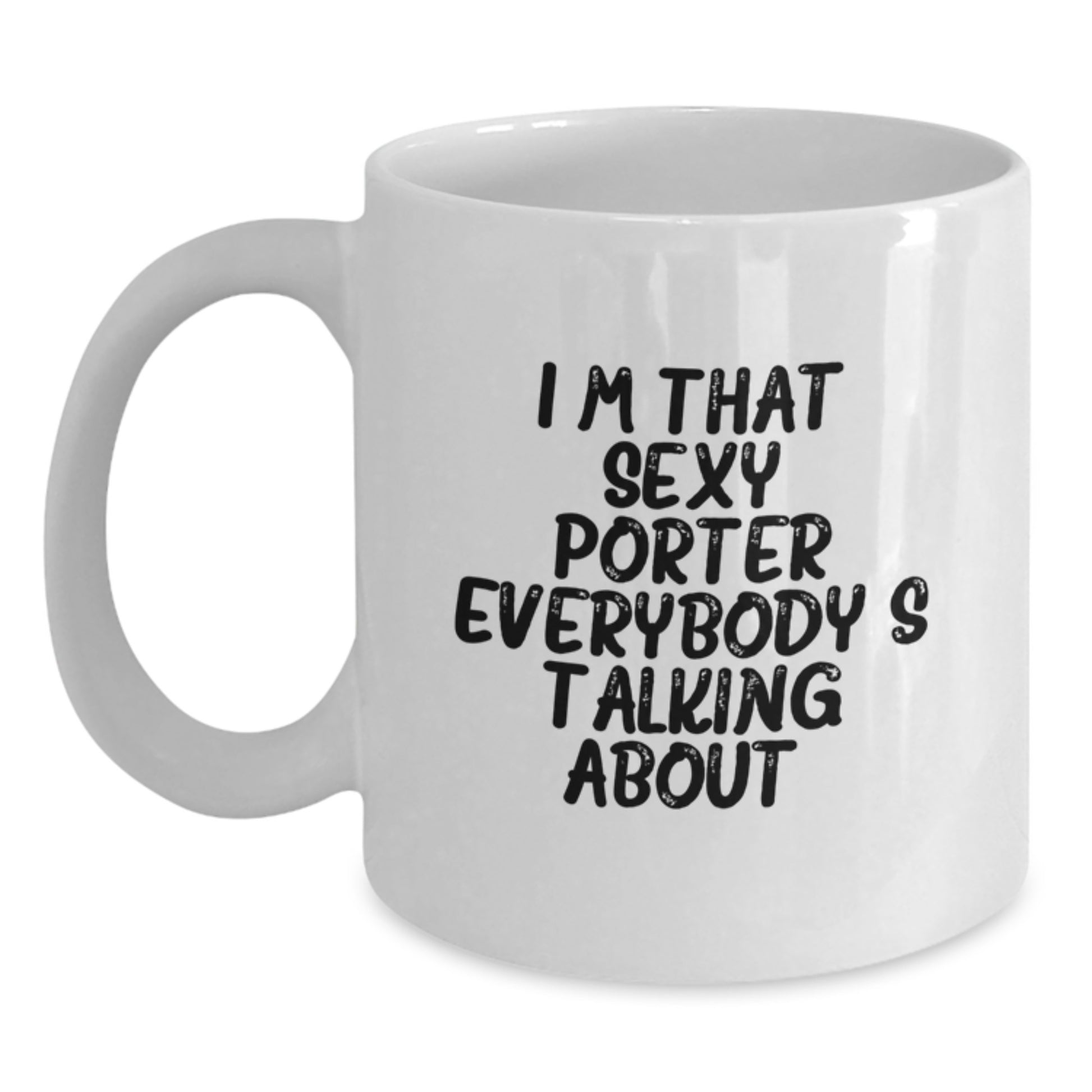 Funny Porter Gifts for Valentine's, Unique White Coffee Mug, 'I'm That Sexy Porter Everybody's Talking About' Quote, Gifts from Men to Friends, Family, or Coworkers - Main